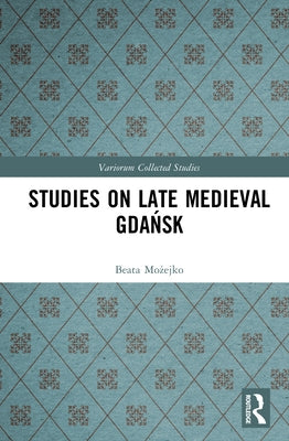 Studies on Late Medieval Gdańsk by Możejko, Beata