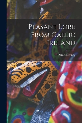 Peasant Lore From Gaelic Ireland by Deeney, Daniel