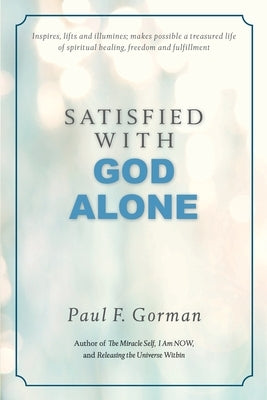 Satisfied With God Alone by Gorman, Paul F.