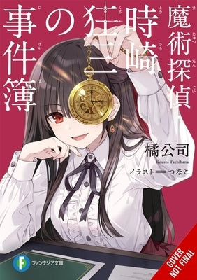 Casebook of Kurumi Tokisaki, Magic Detective (Light Novel) by Tachibana, Koushi