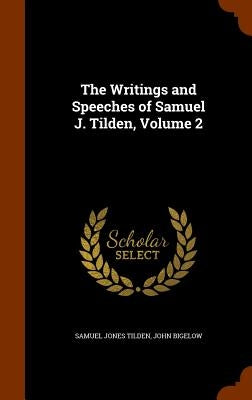 The Writings and Speeches of Samuel J. Tilden, Volume 2 by Tilden, Samuel Jones