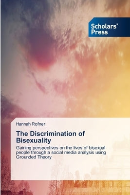 The Discrimination of Bisexuality by Rofner, Hannah