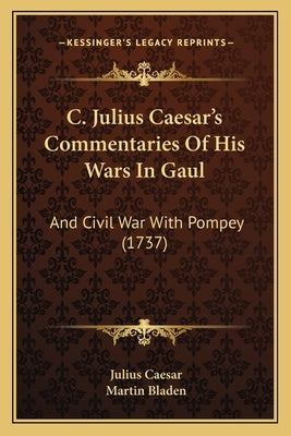 C. Julius Caesar's Commentaries Of His Wars In Gaul: And Civil War With Pompey (1737) by Caesar, Julius