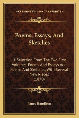 Poems, Essays, and Sketches: A Selection from the Two First Volumes, Poems and Essays and Poems and Sketches, with Several New Pieces (1870) by Hamilton, Janet
