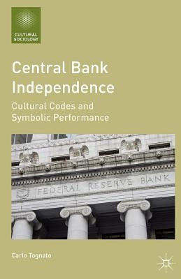 Central Bank Independence: Cultural Codes and Symbolic Performance by Tognato, C.