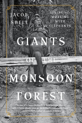Giants of the Monsoon Forest: Living and Working with Elephants by Shell, Jacob