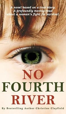 No Fourth River. A Novel Based on a True Story. A profoundly moving read about a woman's fight for survival. by Clayfield, Christine