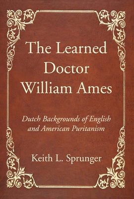 The Learned Doctor William Ames by Sprunger, Keith L.