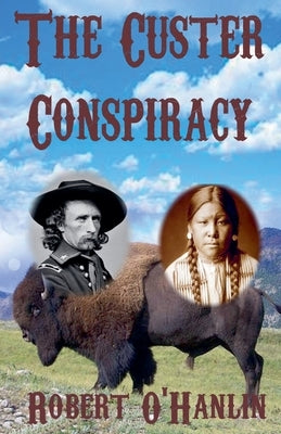 The Custer Conspiracy by Hanlin, Robert O'