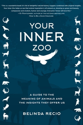 Your Inner Zoo: A Guide to the Meaning of Animals and the Insights They Offer Us by Recio, Belinda