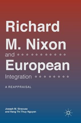 Richard M. Nixon and European Integration: A Reappraisal by Siracusa, Joseph M.