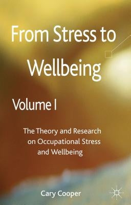 From Stress to Wellbeing, Volume 1: The Theory and Research on Occupational Stress and Wellbeing by Cooper, C.