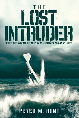 The Lost Intruder: The Search for a Missing Navy Jet by Hunt, Peter M.