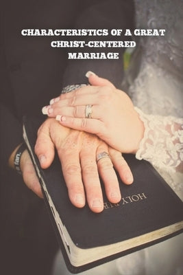 Characteristics of a Great Christ-Centered Marriage by Bese, D.