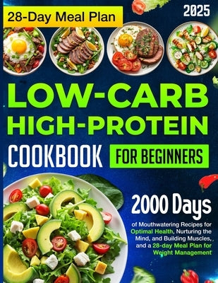 Low-carb High-Protein Cookbook for Beginners: 2000 Days of Mouthwatering Recipes for Optimal Health, Nurturing the Mind, and Building Muscles, and a 2 by Adler, Feya
