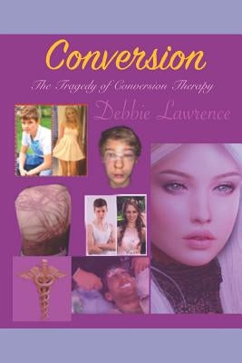 Conversion: The Tragedy of Conversion Therapy by Ballard, Debbie