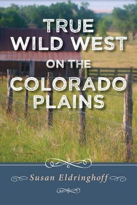 True Wild West on the Colorado Plains by Eldringhoff, Susan