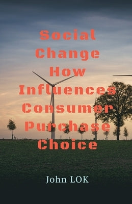 Social Change How Influences Consumer Purchase Choice by Lok, John