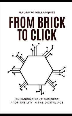 From Brick to Click: Enhancing Your Business Profitability in the Digital Age by Vellasquez, Mauricio