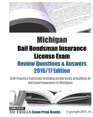 Michigan Bail Bondsman Insurance License Exam Review Questions & Answers 2016/17 Edition: Self-Practice Exercises focusing on the basic principles of by Examreview