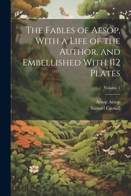 The Fables of Aesop, With a Life of the Author, and Embellished With 112 Plates; Volume 1 by Croxall, Samuel