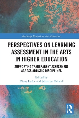 Perspectives on Learning Assessment in the Arts in Higher Education: Supporting Transparent Assessment across Artistic Disciplines by Leduc, Diane