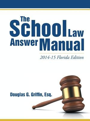 The School Law Answer Manual: 2014-15 Florida Edition by Griffin, Esq Douglas G.