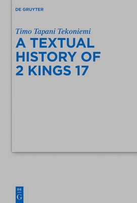 The Textual History of 2 Kings 17 by Tapani Tekoniemi, Timo