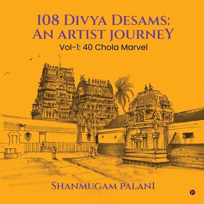 108 Divya Desams: An Artist Journey: Vol-1: 40 Chola Marvel by Shanmugam Palani
