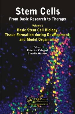 Stem Cells: From Basic Research to Therapy, Volume 1: Basic Stem Cell Biology, Tissue Formation During Development, and Model Organisms by Calegari, Federico