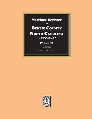 Marriage Register of Bertie County, North Carolina, 1869-1872. (Volume #2) by Fouts