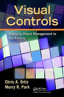 Visual Controls: Applying Visual Management to the Factory by Ortiz, Chris A.
