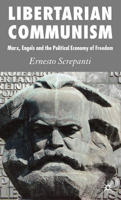 Libertarian Communism: Marx, Engels and the Political Economy of Freedom by Screpanti, Ernesto
