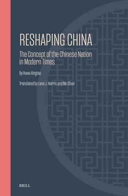 Reshaping China: The Concept of the Chinese Nation in Modern Times by Huang, Xingtao