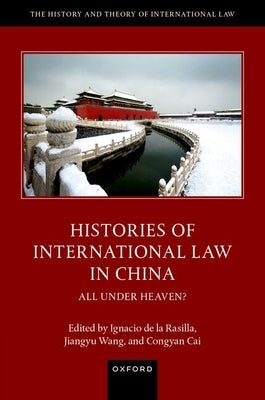 Histories of International Law in China: All Under Heaven? by de la Rasilla, Ignacio