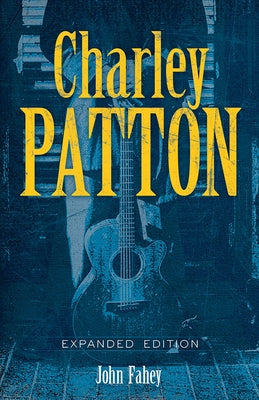 Charley Patton: Expanded Edition by Fahey, John