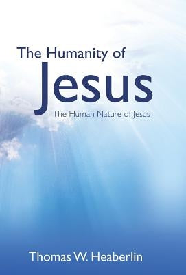 The Humanity of Jesus by Heaberlin, Thomas W.