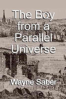 The Boy from a Parallel Universe by Saber, Wayne