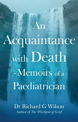An Acquaintance with Death - Memoirs of a Paediatrician by Wilson, Richard