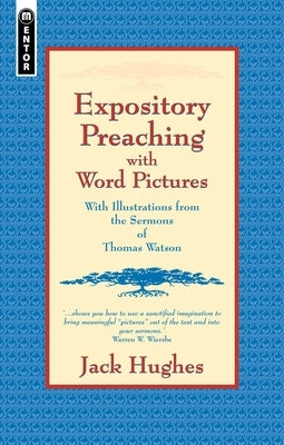 Expository Preaching with Word Pictures: With Illustrations from the Sermons of Thomas Watson by Hughes, Jack