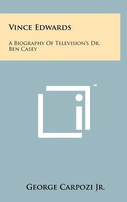 Vince Edwards: A Biography Of Television's Dr. Ben Casey by Carpozi Jr, George
