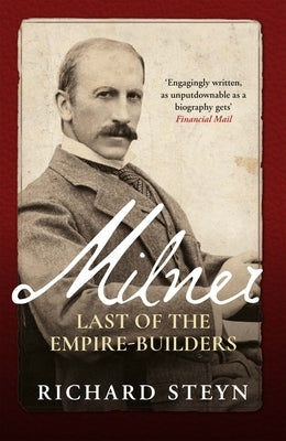 Milner: Last of the Empire Builders by Steyn, Richard