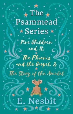 Five Children and It, The Phoenix and the Carpet, and The Story of the Amulet: The Psammead Series - Books 1 - 3 by Nesbit, E.
