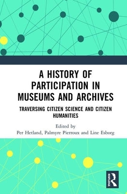 A History of Participation in Museums and Archives: Traversing Citizen Science and Citizen Humanities by Hetland, Per