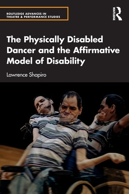 The Physically Disabled Dancer and the Affirmative Model of Disability by Shapiro, Lawrence