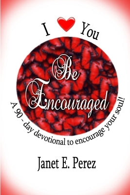 I Love You...Be Encouraged by Perez, Janet