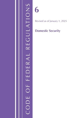 Code of Federal Regulations, Title 06 Domestic Security, January 1, 2025 by Office of the Federal Register (U S )