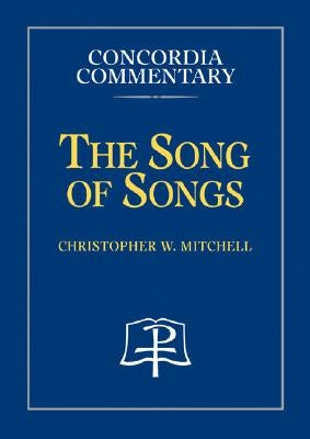 Song of Songs - Concordia Commentary by Mitchell, Christopher, W.