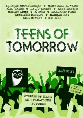 Teens Of Tomorrow: Stories of Near and Far-Flung Futures by Cowley, Kell