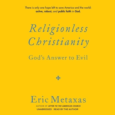 Religionless Christianity: God's Answer to Evil by Metaxas, Eric